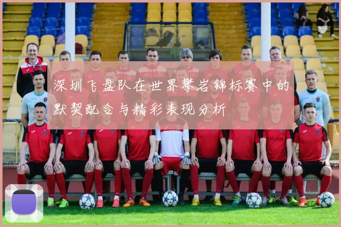 深圳飞盘队在世界攀岩锦标赛中的默契配合与精彩表现分析