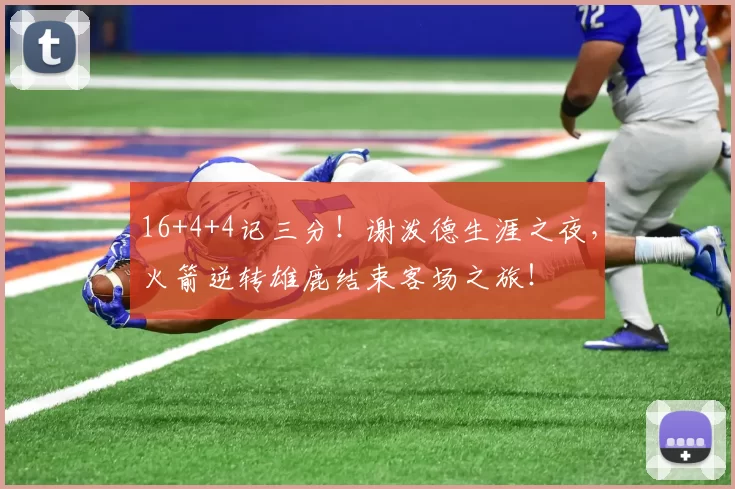 16+4+4记三分！谢泼德生涯之夜，火箭逆转雄鹿结束客场之旅！