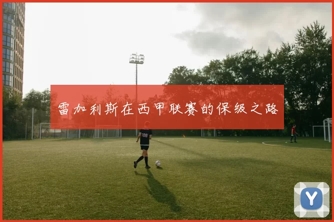 雷加利斯在西甲联赛的保级之路