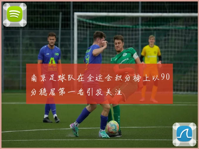 南京足球队在全运会积分榜上以90分稳居第一名引发关注