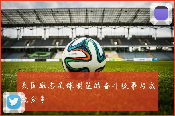 美国励志足球明星的奋斗故事与成就分享