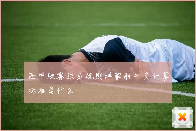 西甲联赛积分规则详解胜平负计算标准是什么