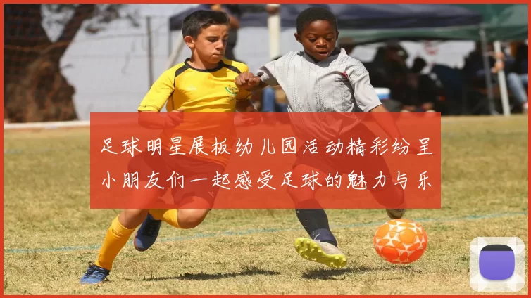 足球明星展板幼儿园活动精彩纷呈小朋友们一起感受足球的魅力与乐趣