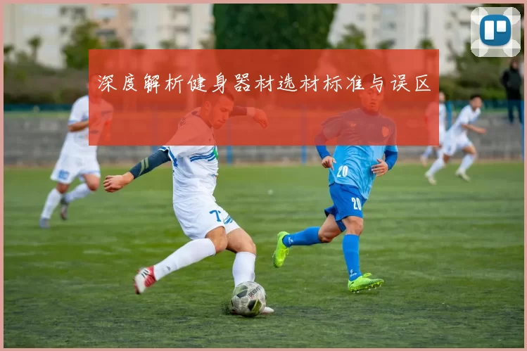 深度解析健身器材选材标准与误区