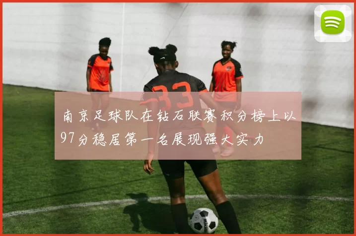 南京足球队在钻石联赛积分榜上以97分稳居第一名展现强大实力