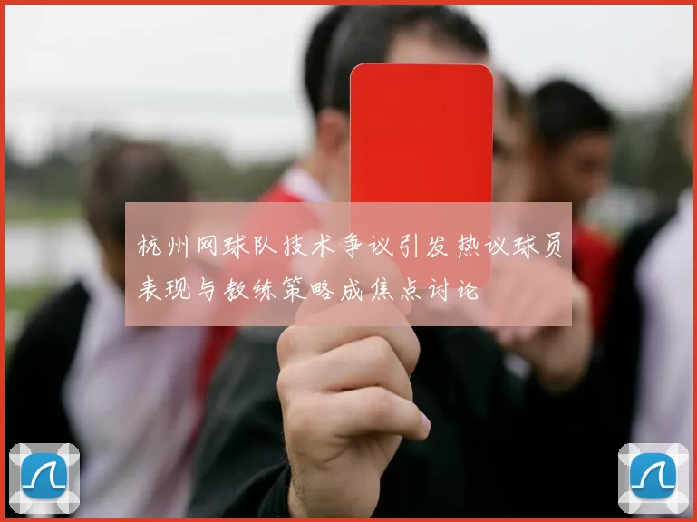 杭州网球队技术争议引发热议球员表现与教练策略成焦点讨论