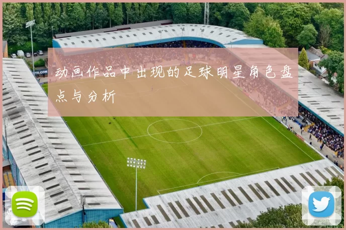 动画作品中出现的足球明星角色盘点与分析